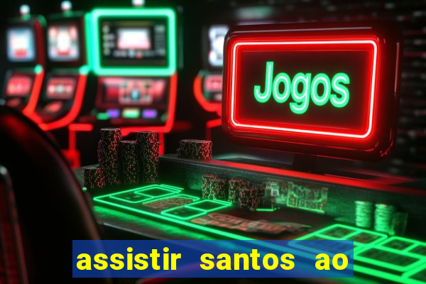 assistir santos ao vivo futemax